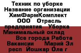 Техник по уборке › Название организации ­ ХимФармКомплект, ООО › Отрасль предприятия ­ Уборка › Минимальный оклад ­ 20 000 - Все города Работа » Вакансии   . Марий Эл респ.,Йошкар-Ола г.